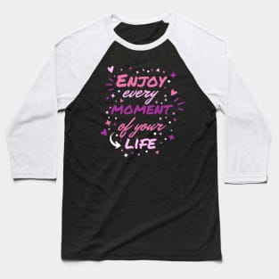 Enjoy Every Moment Of Your Life Baseball T-Shirt